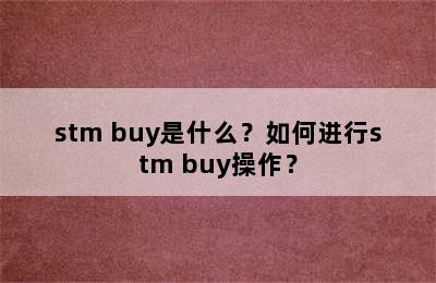 stm buy是什么？如何进行stm buy操作？